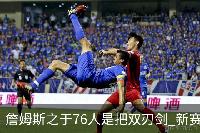 詹姆斯之于76人是把双刃剑 新赛季需直面六大隐患？